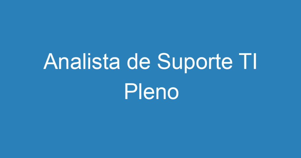 Analista de Suporte TI Pleno 1 Analista de Suporte TI Pleno 1