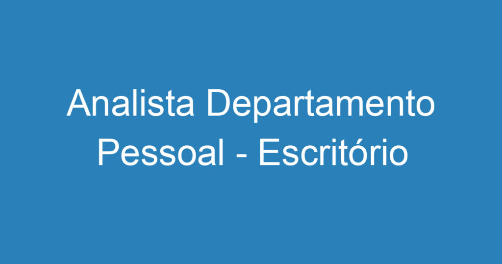 Analista Departamento Pessoal - Escritório Contabilidade SJC 1 Analista Departamento Pessoal - Escritório Contabilidade SJC 1