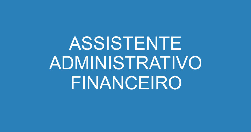 ASSISTENTE ADMINISTRATIVO FINANCEIRO 1 ASSISTENTE ADMINISTRATIVO FINANCEIRO 1