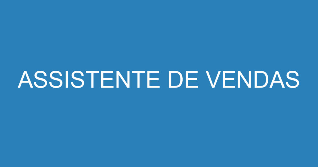 ASSISTENTE DE VENDAS 1 ASSISTENTE DE VENDAS 1