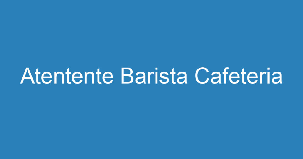 Atentente Barista Cafeteria 1 Atentente Barista Cafeteria 1