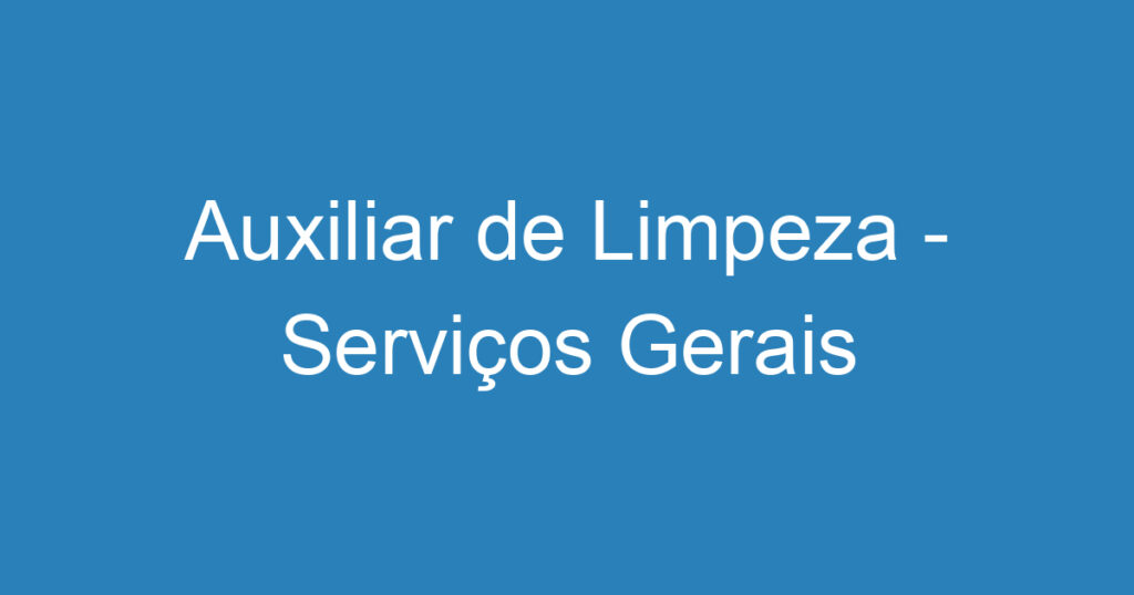 Auxiliar de Limpeza - Serviços Gerais 1 Auxiliar de Limpeza - Serviços Gerais 1