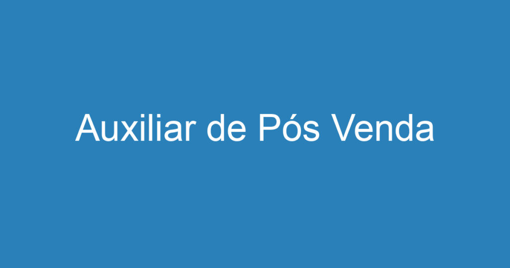 Auxiliar de Pós Venda 1 Auxiliar de Pós Venda 1
