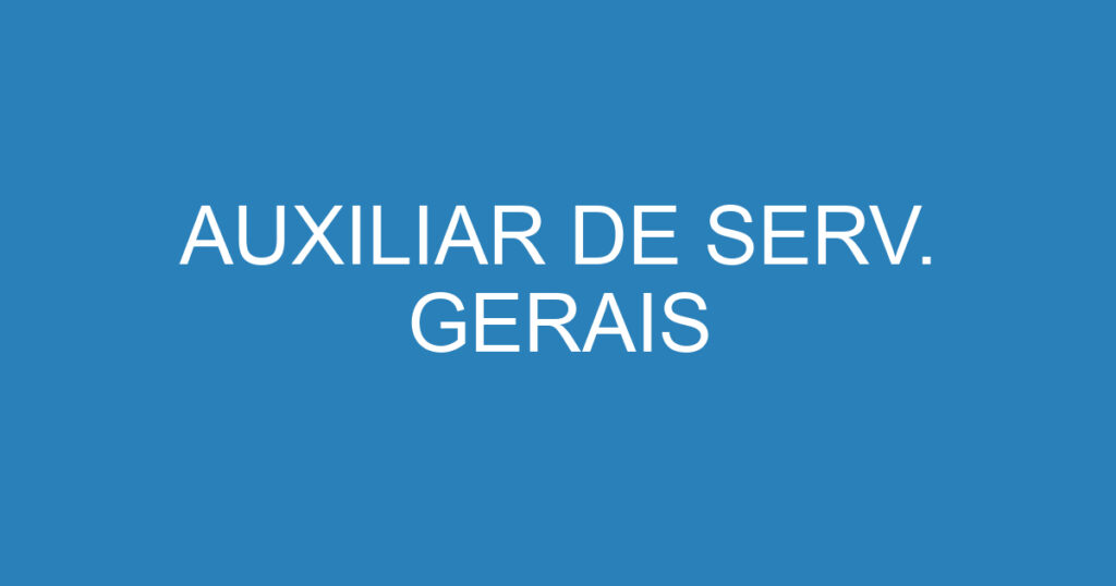 AUXILIAR DE SERV. GERAIS 1 AUXILIAR DE SERV. GERAIS 1