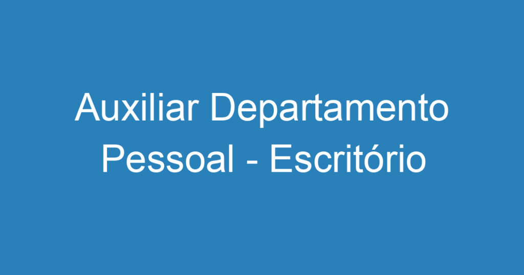 Auxiliar Departamento Pessoal - Escritório Contabilidade 1 Auxiliar Departamento Pessoal - Escritório Contabilidade 1