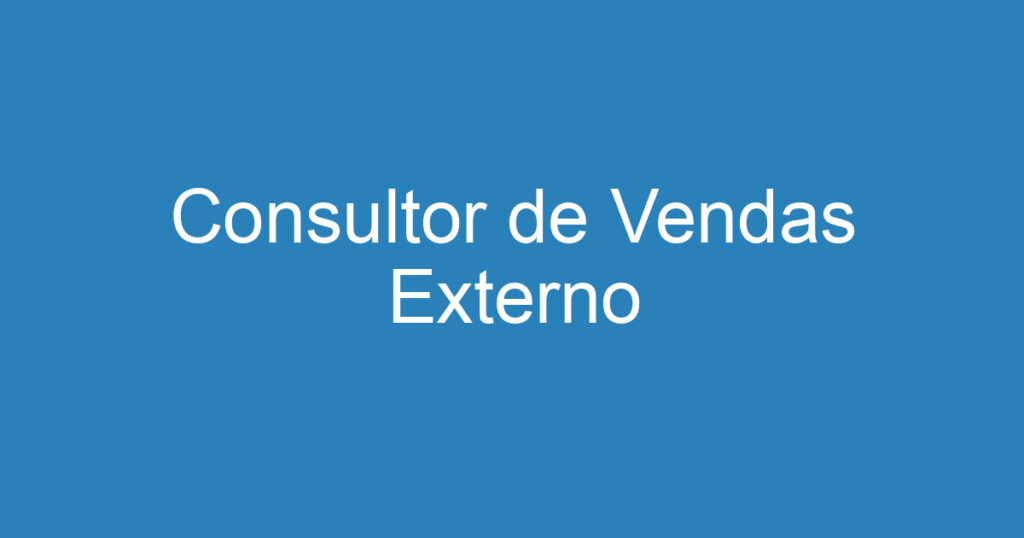 Consultor de Vendas Externo 1 Consultor de Vendas Externo 1