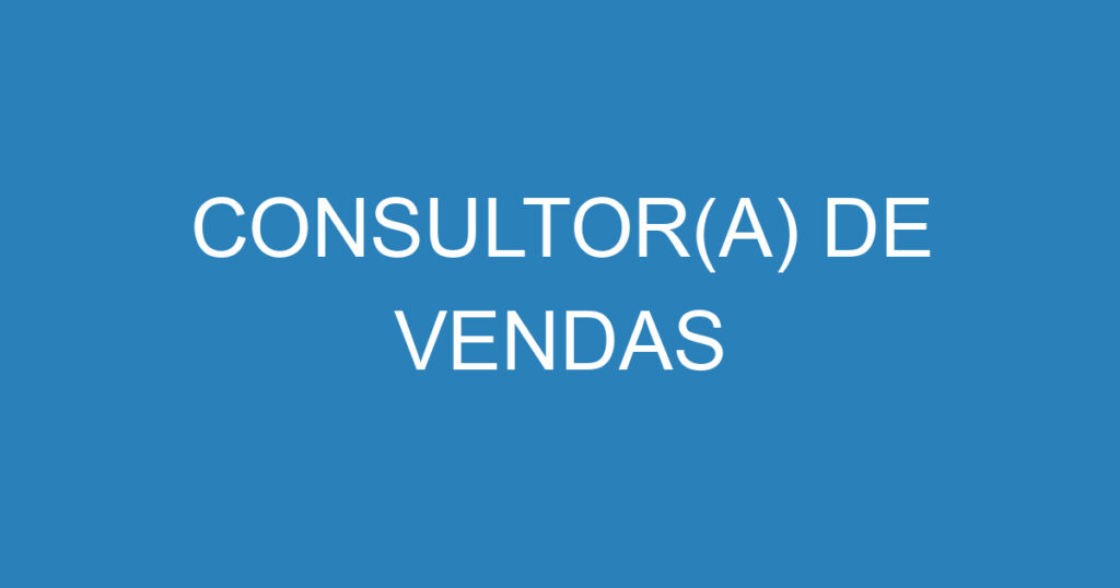 CONSULTOR(A) DE VENDAS 1 CONSULTOR(A) DE VENDAS 1