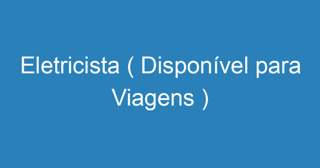 Eletricista ( Disponível para Viagens ) 1 Eletricista ( Disponível para Viagens ) 1