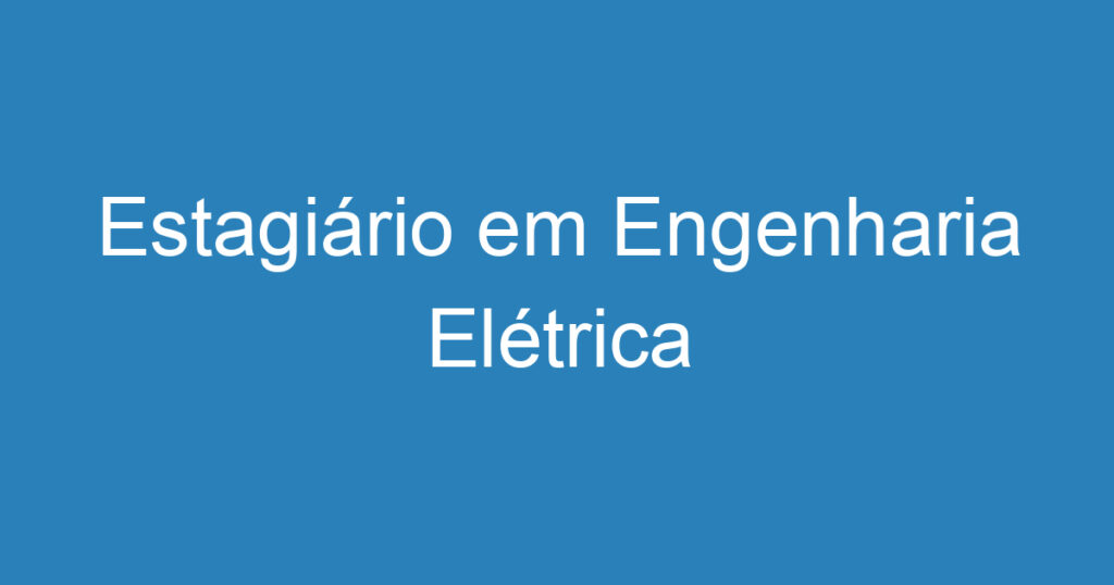 Estagiário em Engenharia Elétrica 1 Estagiário em Engenharia Elétrica 1
