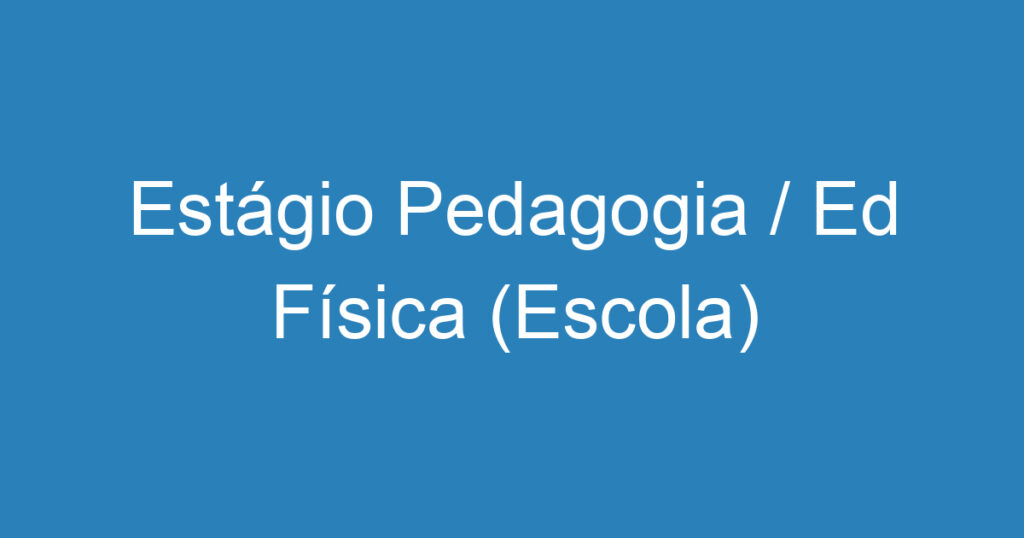 Estágio Pedagogia / Ed Física (Escola) 1 Estágio Pedagogia / Ed Física (Escola) 1