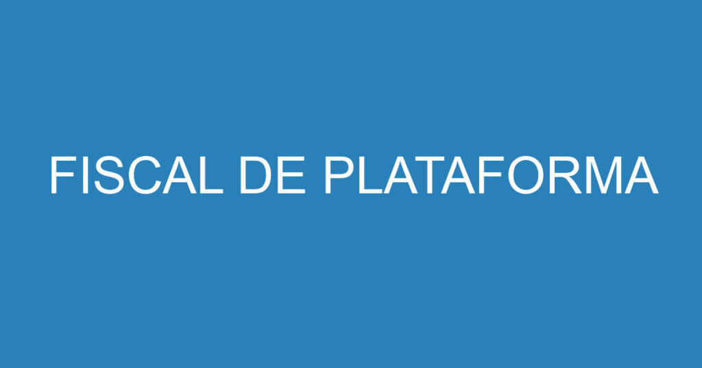 FISCAL DE PLATAFORMA 1 FISCAL DE PLATAFORMA 1