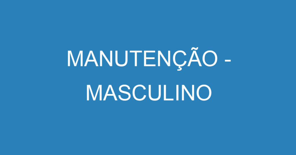MANUTENÇÃO - MASCULINO 1 MANUTENÇÃO - MASCULINO 1