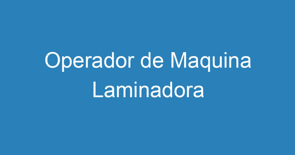 Operador de Maquina Laminadora 1 Operador de Maquina Laminadora 1
