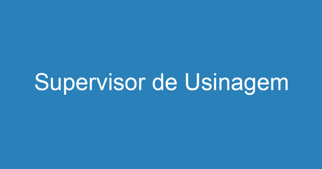 Supervisor de Usinagem 1 Supervisor de Usinagem 1