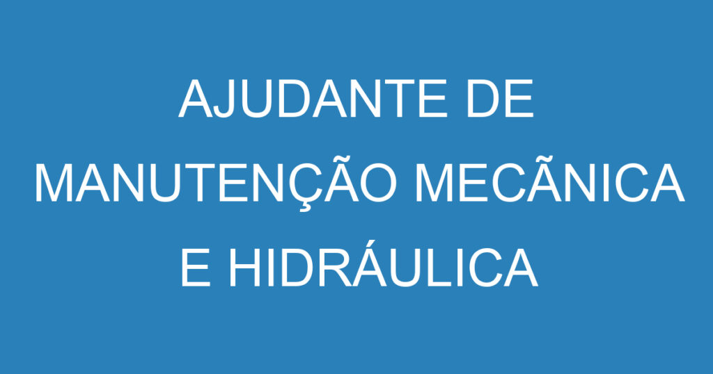 AJUDANTE DE MANUTENÇÃO MECÃNICA E HIDRÁULICA 1 AJUDANTE DE MANUTENÇÃO MECÃNICA E HIDRÁULICA 1