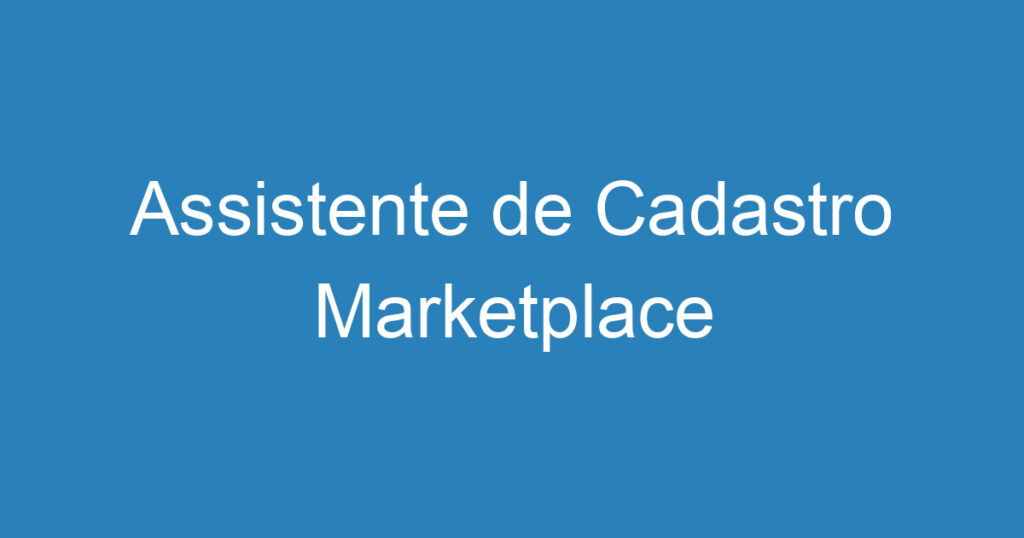 Assistente de Cadastro Marketplace 1 Assistente de Cadastro Marketplace 1