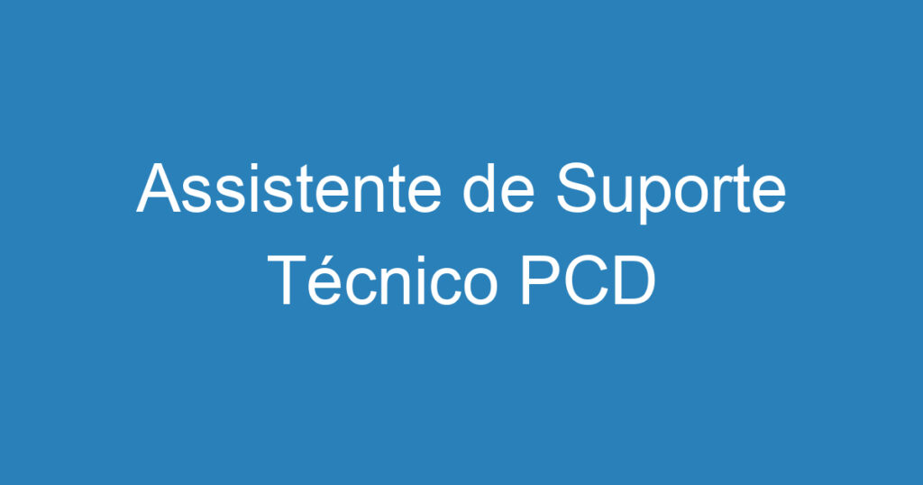 Assistente de Suporte Técnico PCD 1 Assistente de Suporte Técnico PCD 1