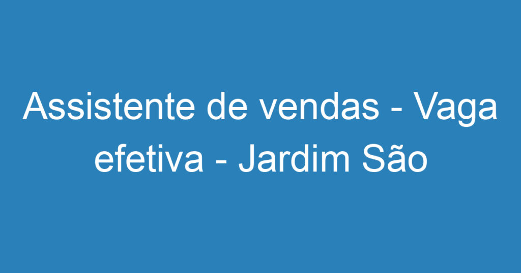 Assistente de vendas - Vaga efetiva - Jardim São Dimas 1 Assistente de vendas - Vaga efetiva - Jardim São Dimas 1