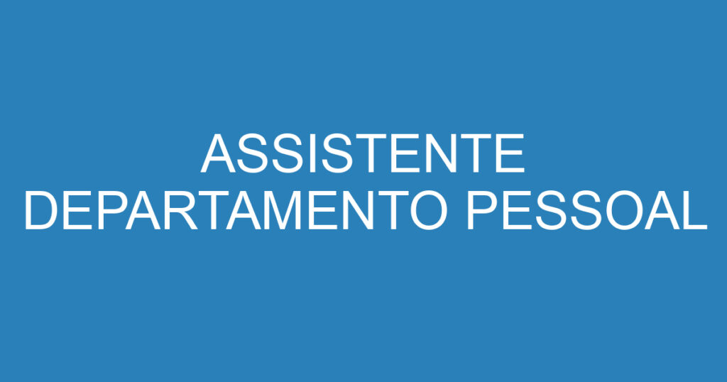 ASSISTENTE DEPARTAMENTO PESSOAL 1 ASSISTENTE DEPARTAMENTO PESSOAL 1