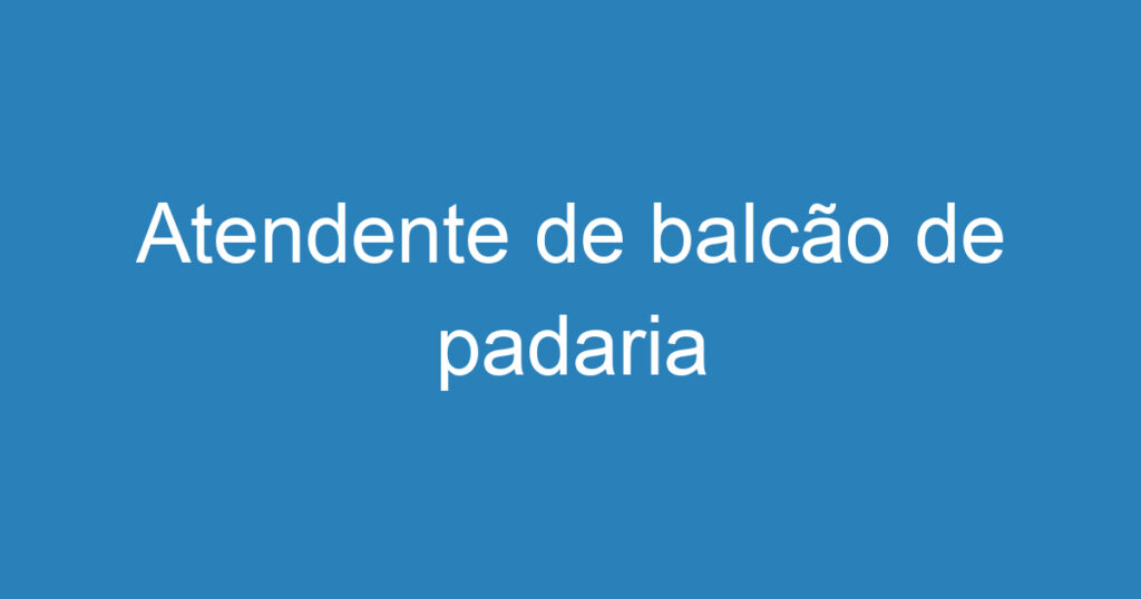 Atendente de balcão de padaria 1 Atendente de balcão de padaria 1