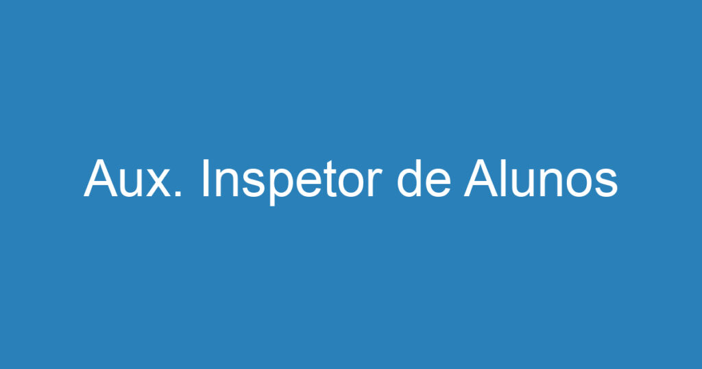 Aux. Inspetor de Alunos 1 Aux. Inspetor de Alunos 1