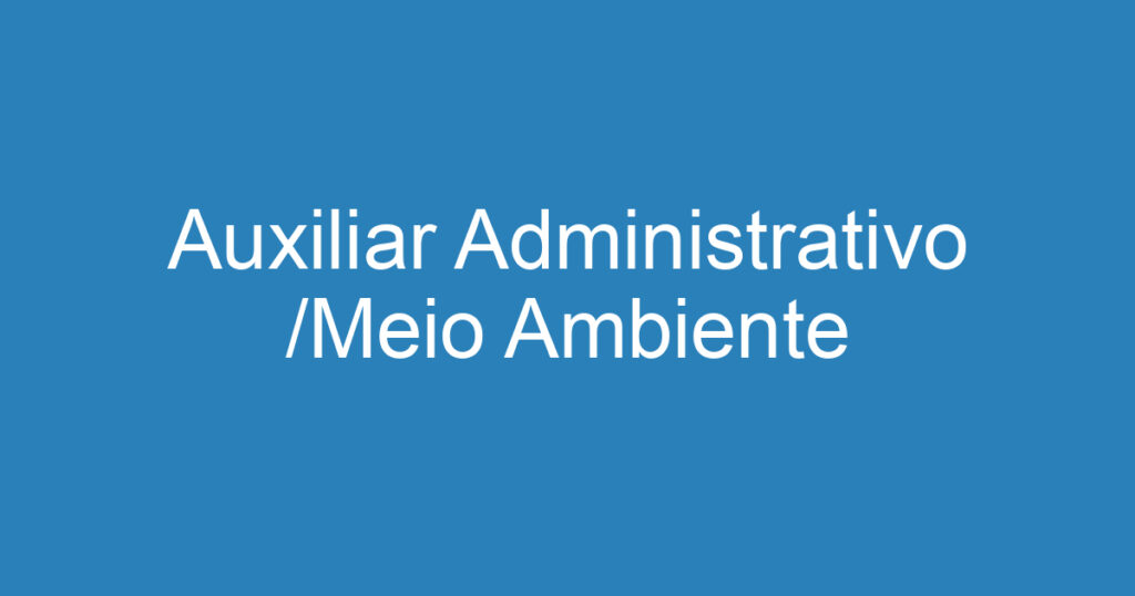 Auxiliar Administrativo /Meio Ambiente 1 Auxiliar Administrativo /Meio Ambiente 1