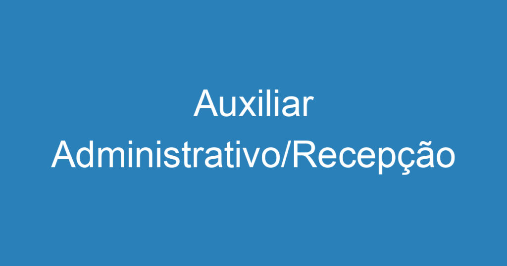 Auxiliar Administrativo/Recepção 1 Auxiliar Administrativo/Recepção 1