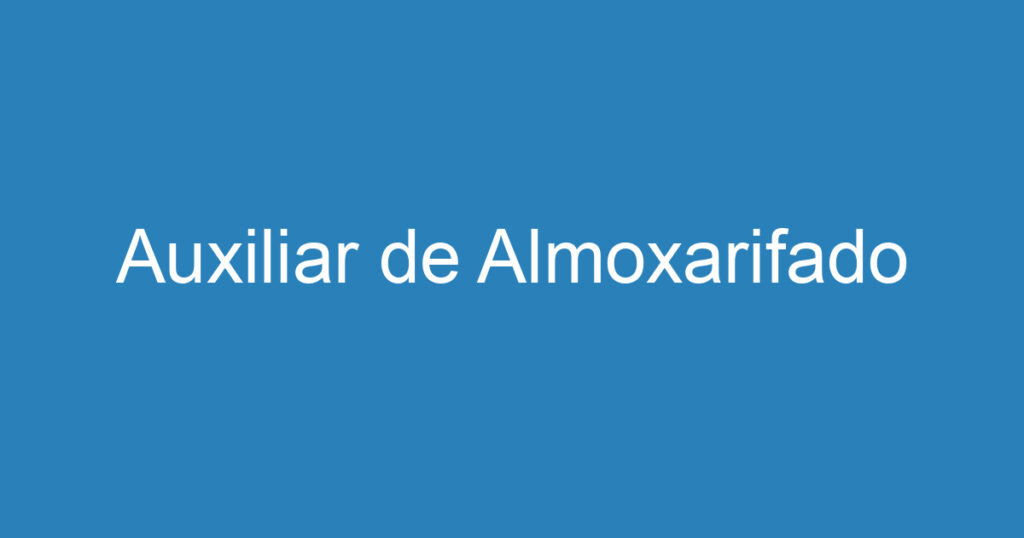 Auxiliar de Almoxarifado 1 Auxiliar de Almoxarifado 1