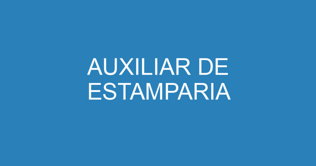 AUXILIAR DE ESTAMPARIA 1 AUXILIAR DE ESTAMPARIA 1
