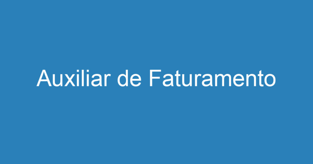 Auxiliar de Faturamento 1 Auxiliar de Faturamento 1