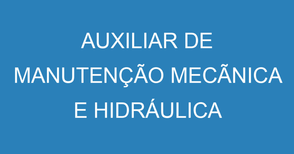 AUXILIAR DE MANUTENÇÃO MECÃNICA E HIDRÁULICA 1 AUXILIAR DE MANUTENÇÃO MECÃNICA E HIDRÁULICA 1