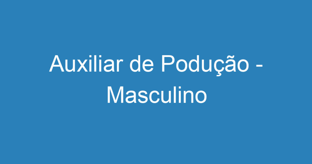 Auxiliar de Podução - Masculino 1 Auxiliar de Podução - Masculino 1