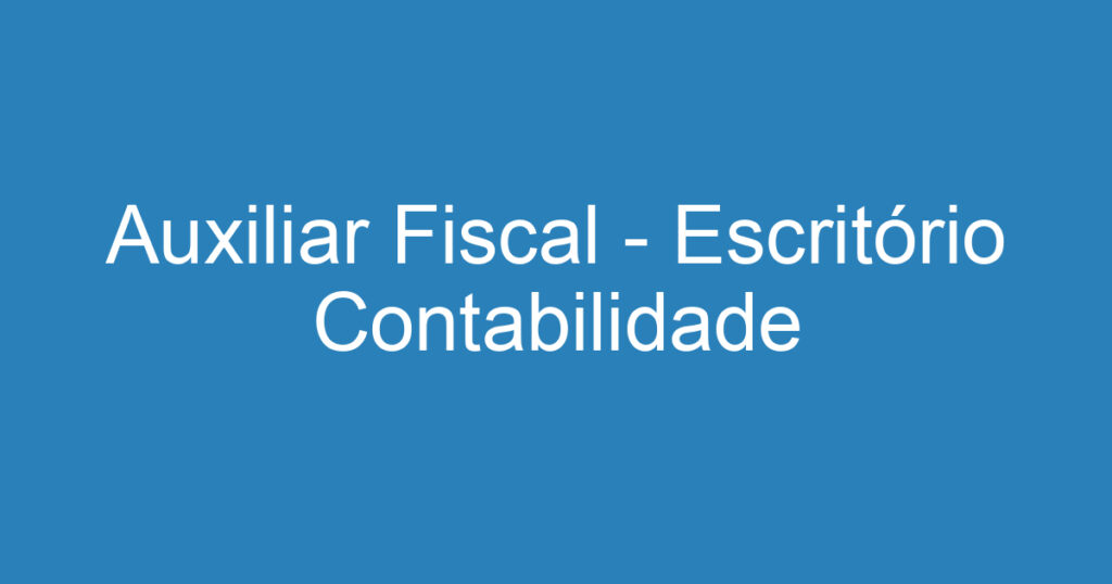 Auxiliar Fiscal - Escritório Contabilidade 1 Auxiliar Fiscal - Escritório Contabilidade 1