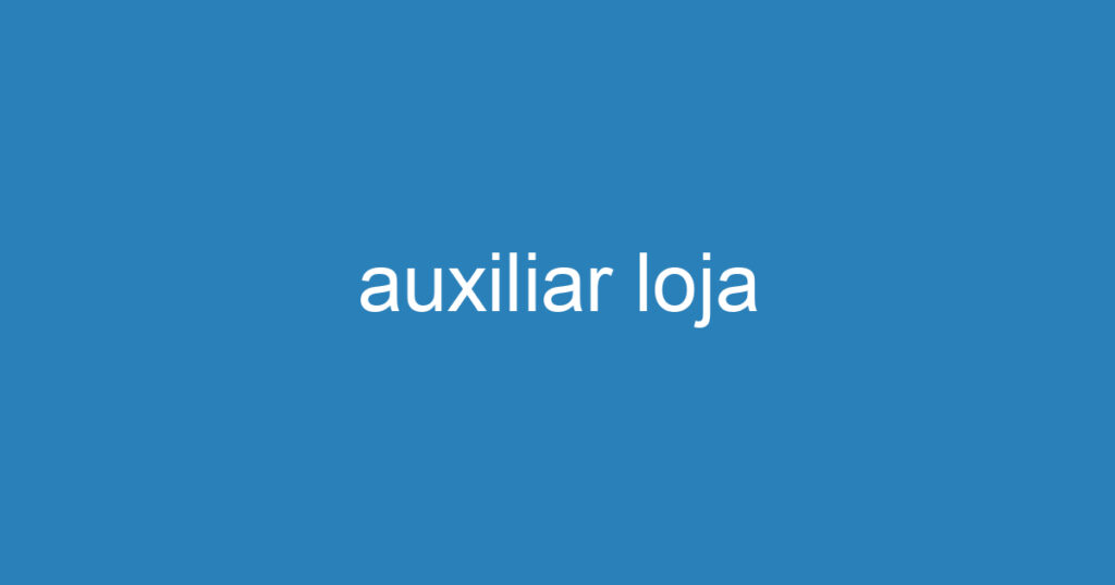 auxiliar loja 1 auxiliar loja 1