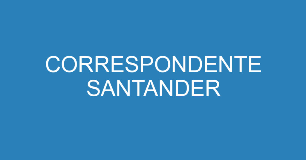 CORRESPONDENTE SANTANDER 1 CORRESPONDENTE SANTANDER 1