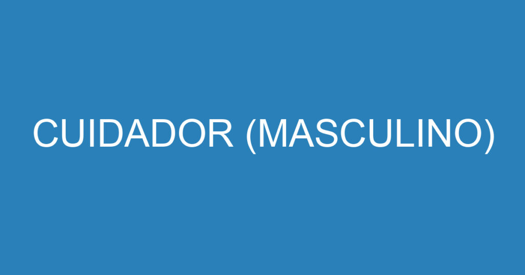 CUIDADOR (MASCULINO) 1 CUIDADOR (MASCULINO) 1