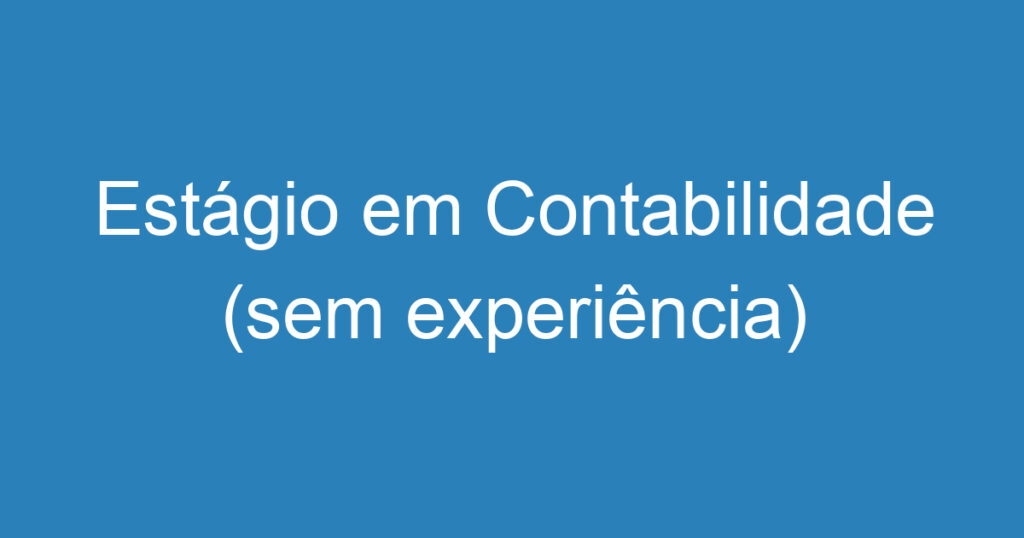 Estágio em Contabilidade (sem experiência) 1 Estágio em Contabilidade (sem experiência) 1