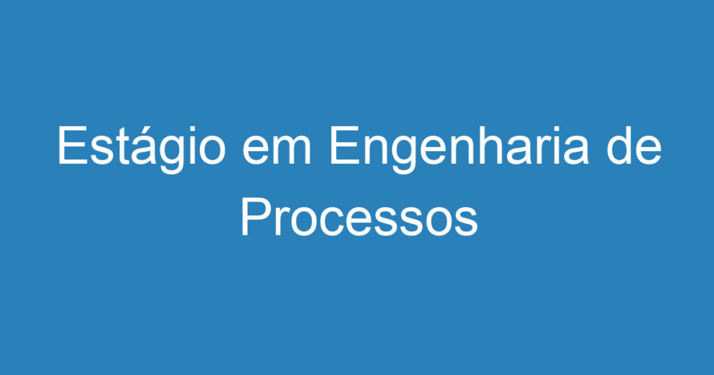 Estágio em Engenharia de Processos 1 Estágio em Engenharia de Processos 1