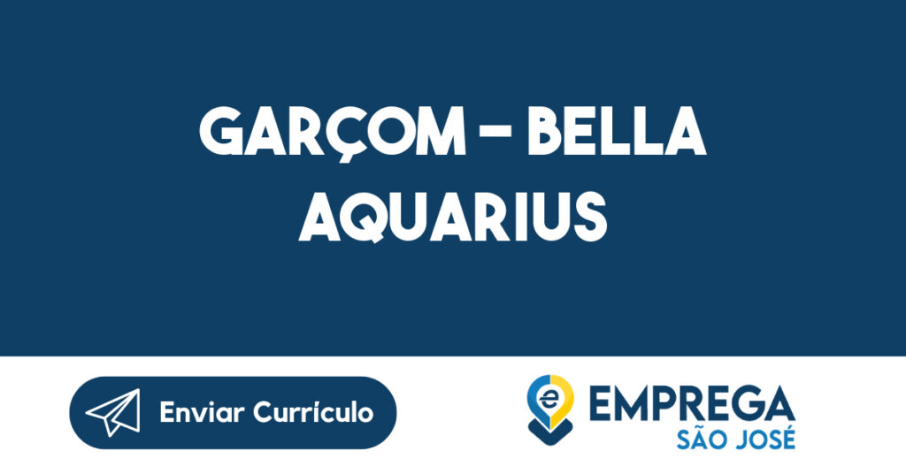 GARÇOM - BELLA AQUARIUS-São José dos Campos - SP 1 GARÇOM - BELLA AQUARIUS-São José dos Campos - SP 1