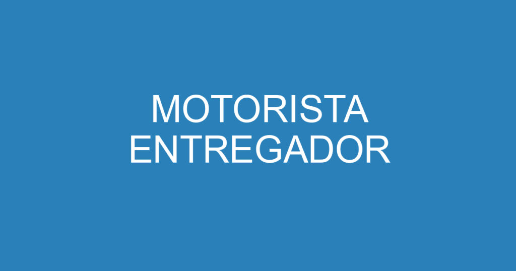 MOTORISTA ENTREGADOR 1 MOTORISTA ENTREGADOR 1