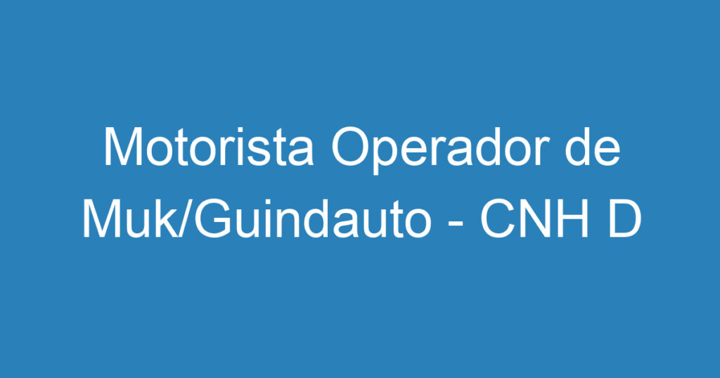 Motorista Operador de Muk/Guindauto - CNH D 1 Motorista Operador de Muk/Guindauto - CNH D 1