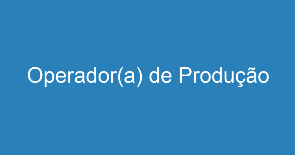 Operador(a) de Produção 1 Operador(a) de Produção 1