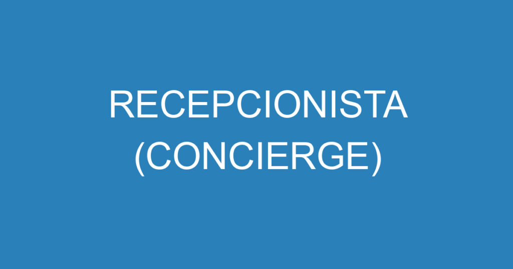 RECEPCIONISTA (CONCIERGE) 1 RECEPCIONISTA (CONCIERGE) 1