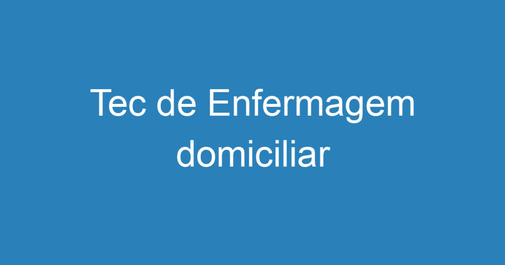 Tec de Enfermagem domiciliar 1 Tec de Enfermagem domiciliar 1