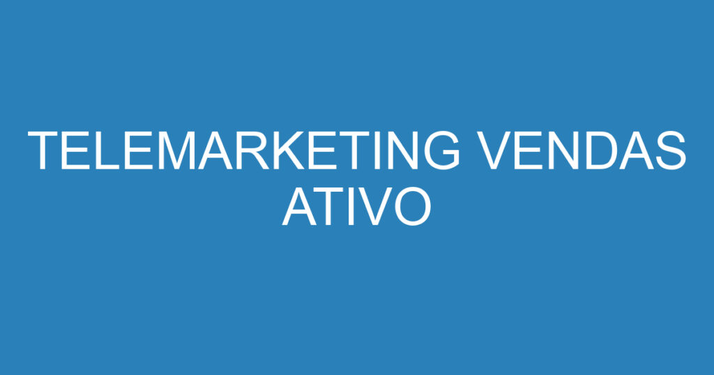 TELEMARKETING VENDAS ATIVO 1 TELEMARKETING VENDAS ATIVO 1