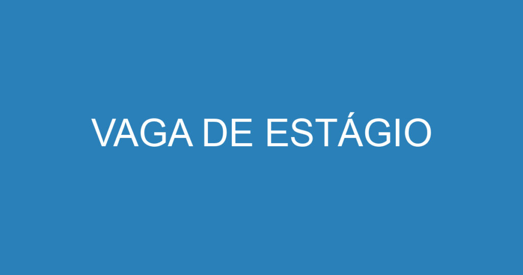 VAGA DE ESTÁGIO 1 VAGA DE ESTÁGIO 1
