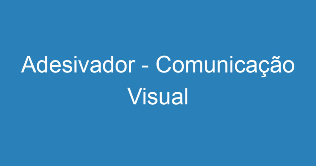 Adesivador - Comunicação Visual 1 Adesivador - Comunicação Visual 1