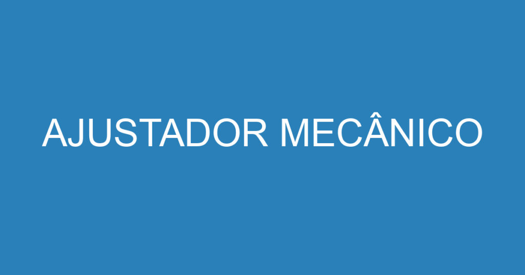 AJUSTADOR MECÂNICO 1 AJUSTADOR MECÂNICO 1