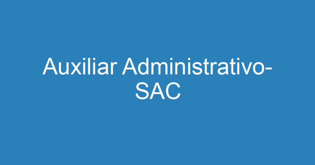 Auxiliar Administrativo- SAC 1 Auxiliar Administrativo- SAC 1