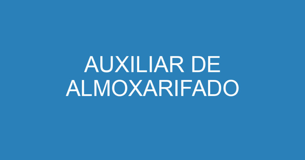 AUXILIAR DE ALMOXARIFADO 1 AUXILIAR DE ALMOXARIFADO 1